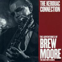 Brew Moore - The Adventures Of Brew Moore - The Kerouac Collection