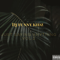 Dj Funny Kidz - Just Saying Anything Vol 2 (Explicit)