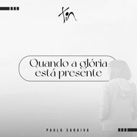 Paulo Saraiva - Quando a Glória Está Presente