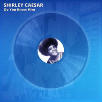 Shirley Caesar - Do You Know Him