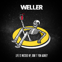 Weller - Life Is Messed Up, Don't You Agree? (Explicit)
