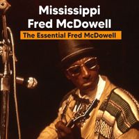 Mississippi Fred McDowell - The Essential Fred McDowell (Live (Remastered))