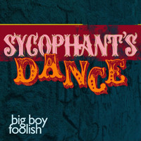 Big Boy Foolish - Sycophant's Dance