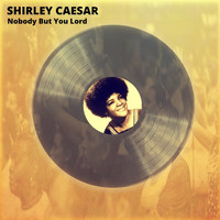 Shirley Caesar - Nobody But You Lord