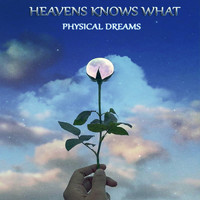 Physical Dreams - Heavens Knows What