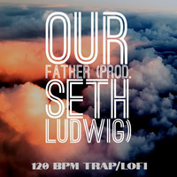 Seth Ludwig - Our Father (120 Trap Lofi Beat)