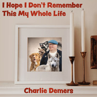 Charlie Demers - I Hope I Don't Remember This My Whole Life (Explicit)
