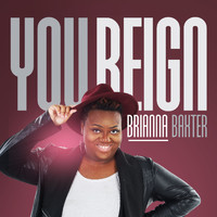 Brianna Baxter - You Reign