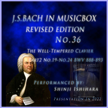 Shinji Ishihara - Bach In Musical Box 36 Revised version : The Well-Tempered Clavier Part2 No.19-No. 24BWV 888-893(Musical Box) (改訂版)