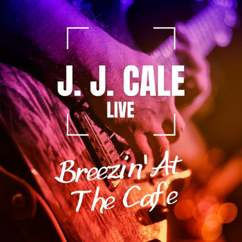 J.J. Cale - J.J. Cale Live: Breezin' At The Cafe