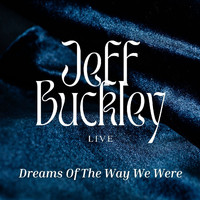 Jeff Buckley - Jeff Buckley Live: Dreams Of The Way We Were
