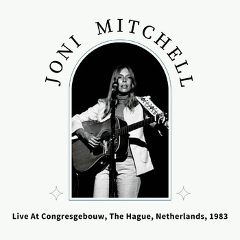 Joni Mitchell - Joni Mitchell Live At Congresgebouw, The Hague, Netherlands, 1983