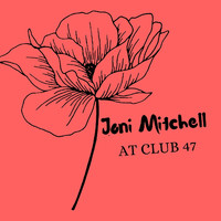 Joni Mitchell - Joni Mitchell At Club 47