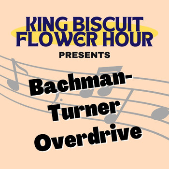 Bachman-Turner Overdrive - King Biscuit Flower Hour Presents Bachman-Turner Overdrive