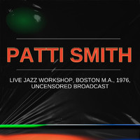 Patti Smith - Patti Smith Live Jazz Workshop, Boston M.A., 1976, Uncensored Broadcast