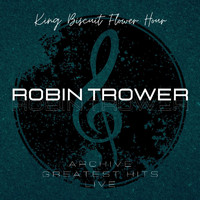 Robin Trower - Robin Trower: King Biscuit Flower Hour Archive Greatest Hits Live