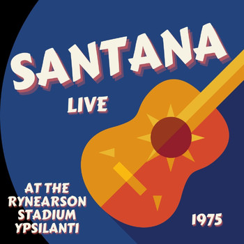 Santana - Santana Live At The Rynearson Stadium, Ypsilanti, 1975