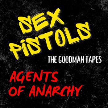 Sex Pistols - The Goodman Tapes: Sex Pistols, Agents Of Anarchy