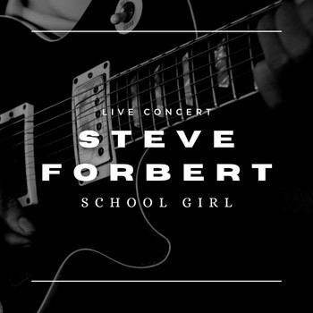 Steve Forbert - Steve Forbert Live Concert: School Girl