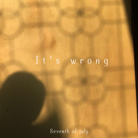 Seventh of July - It's Wrong