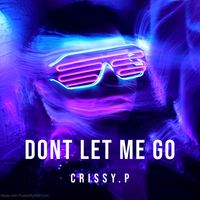 CRISSY.P - Dont Let Me Go