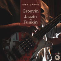 Tony Garviz - Groovin, Jazzin, Funkin