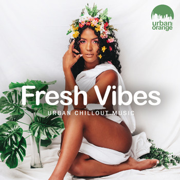 Urban Orange - Fresh Vibes: Urban Chillout Music