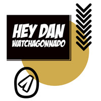 Hey Dan - Watchagonnado