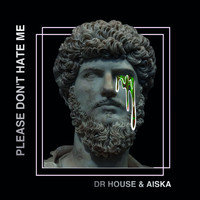 Dr House & AISKA - Please Dont Hate Me