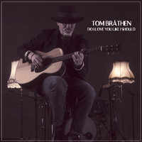 Tom Bråthen - Do I Love You Like I Should