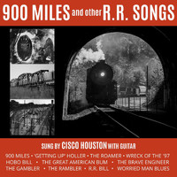 Cisco Houston - 900 Miles and Other R. R. Songs