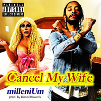 Millenium - Cancel My Wife (Explicit)