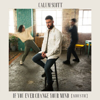 Calum Scott - If You Ever Change Your Mind (Acoustic)