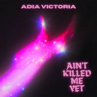 Adia Victoria - Ain’t Killed Me Yet