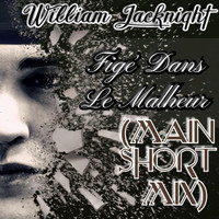William Jacknight - Figé Dans Le Malheur (Main Short Mix)