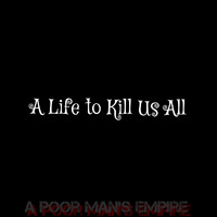 A Poor Man's Empire - A Life to Kill Us All (Explicit)