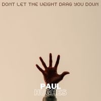 paul hughes - Dont Let the Weight Drag You Down
