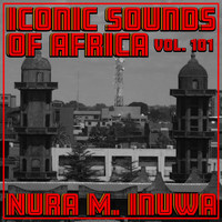 Nura M. Inuwa - Iconic Sounds of Africa, Vol. 101