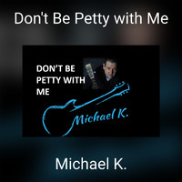 Michael K. - Don't Be Petty with Me