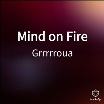 Grrrrroua - Mind on Fire (Explicit)