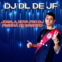 DJ DL de JF - Joga a Xota Pro DJ (Fininha De Bandido) (Explicit)
