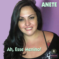 Anete - Ah, Esse Menino!
