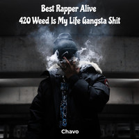 Chavo - Best Rapper Alive 420 Weed Is My Life Gangsta Shit (Explicit)