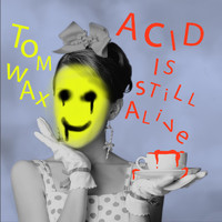 Tom Wax - Acid Is Still Alive