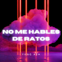 Yung A$H - No Me Hables de Ratos (Explicit)