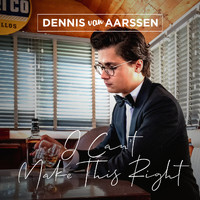 Dennis van Aarssen - I Can’t Make This Right
