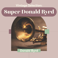 Donald Byrd - Vintage Selection: Super Donald Byrd (2021 Remastered) (2021 Remastered)