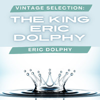 Eric Dolphy - Vintage Selection: The King Eric Dolphy (2021 Remastered)