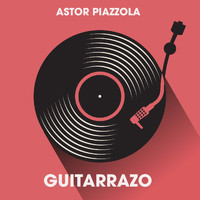 Astor Piazzola - Guitarrazo