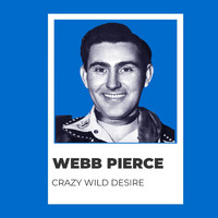 Webb Pierce - Crazy Wild Desire - Webb Pierce